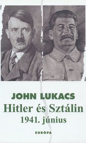 John Lukacs: Hitler és Sztálin – 1941. június