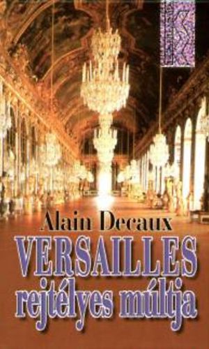 Alain Decaux: Versailles rejtélyes múltja